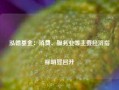 泓德基金：消费、服务业等主要经济指标明显回升