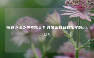 高彩论坛免费资料大全,准确资料解释落实版58.58.694