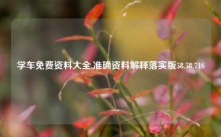 学车免费资料大全,准确资料解释落实版58.58.716