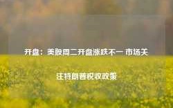 开盘：美股周二开盘涨跌不一 市场关注特朗普税收政策