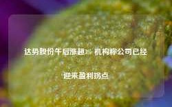 达势股份午后涨超3% 机构称公司已经迎来盈利拐点