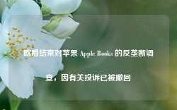 欧盟结束对苹果 Apple Books 的反垄断调查，因有关投诉已被撤回