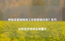 券商非营销岗员工也有营销任务？东方证券营业部被监管警示