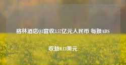 格林酒店Q3营收3.57亿元人民币 每股ADS收益0.13美元