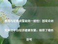 增强与宏观政策取向一致性！国常会研究推动平台经济健康发展，释放了哪些信号