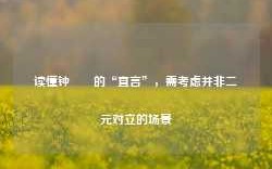 读懂钟睒睒的“直言”，需考虑并非二元对立的场景