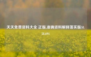 天天免费资料大全 正版,准确资料解释落实版58.58.694