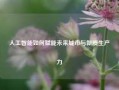 人工智能如何赋能未来城市与新质生产力