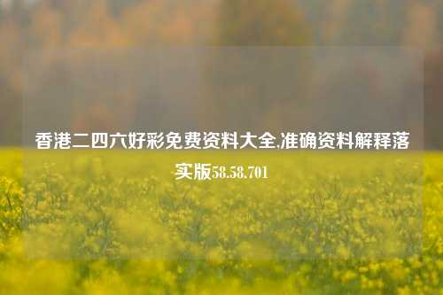 香港二四六好彩免费资料大全,准确资料解释落实版58.58.701-第1张图片-热门旅游目的地推荐-旅游攻略