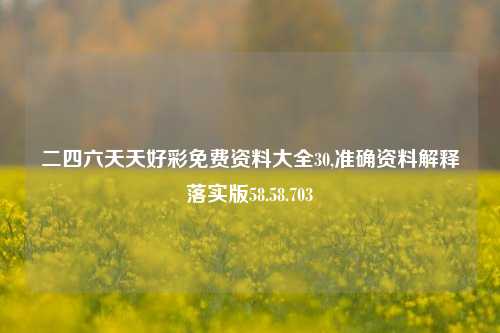 二四六天天好彩免费资料大全30,准确资料解释落实版58.58.703-第1张图片-热门旅游目的地推荐-旅游攻略