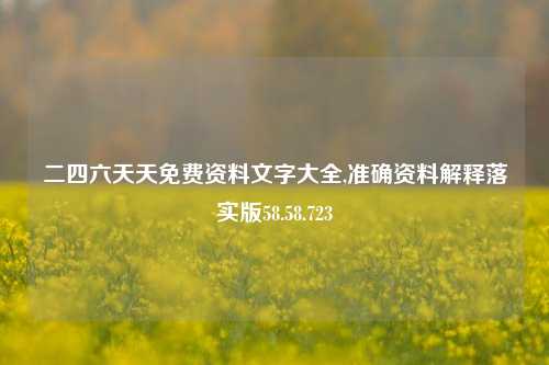 二四六天天免费资料文字大全,准确资料解释落实版58.58.723-第1张图片-热门旅游目的地推荐-旅游攻略