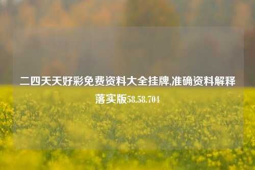 二四天天好彩免费资料大全挂牌,准确资料解释落实版58.58.704-第1张图片-热门旅游目的地推荐-旅游攻略