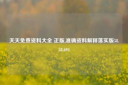 天天免费资料大全 正版,准确资料解释落实版58.58.694-第1张图片-热门旅游目的地推荐-旅游攻略