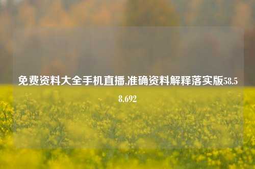 免费资料大全手机直播,准确资料解释落实版58.58.692-第1张图片-热门旅游目的地推荐-旅游攻略