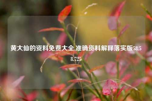 黄大仙的资料免费大全,准确资料解释落实版58.58.725-第1张图片-热门旅游目的地推荐-旅游攻略