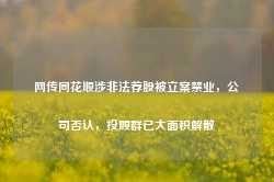 网传同花顺涉非法荐股被立案禁业，公司否认，投顾群已大面积解散-第1张图片-热门旅游目的地推荐-旅游攻略