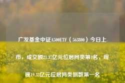 广发基金中证A500ETF（563800）今日上市，成交额21.37亿元位居同类第4名，规模19.33亿元位居同类倒数第一名-第1张图片-热门旅游目的地推荐-旅游攻略