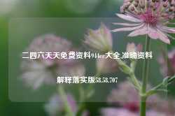 二四六天天免费资料944cc大全,准确资料解释落实版58.58.707-第1张图片-热门旅游目的地推荐-旅游攻略