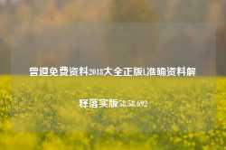 曾道免费资料2018大全正版l,准确资料解释落实版58.58.692-第1张图片-热门旅游目的地推荐-旅游攻略