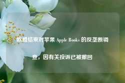 欧盟结束对苹果 Apple Books 的反垄断调查，因有关投诉已被撤回-第1张图片-热门旅游目的地推荐-旅游攻略