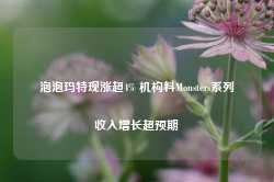 泡泡玛特现涨超4% 机构料Monsters系列收入增长超预期-第1张图片-热门旅游目的地推荐-旅游攻略