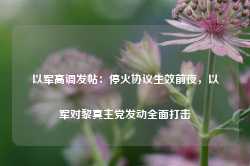 以军高调发帖：停火协议生效前夜，以军对黎真主党发动全面打击-第1张图片-热门旅游目的地推荐-旅游攻略