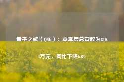 量子之歌（QSG）：本季度总营收为810.4万元，同比下降6.8%-第1张图片-热门旅游目的地推荐-旅游攻略