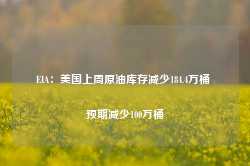 EIA：美国上周原油库存减少184.4万桶 预期减少100万桶-第1张图片-热门旅游目的地推荐-旅游攻略