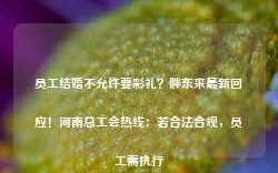 员工结婚不允许要彩礼？胖东来最新回应！河南总工会热线：若合法合规，员工需执行