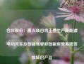 合兴股份：嘉兴项目将主要生产新能源电动汽车及智能驾驶和智能座舱系统等领域的产品