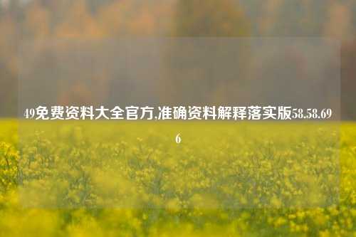 49免费资料大全官方,准确资料解释落实版58.58.696-第1张图片-热门旅游目的地推荐-旅游攻略